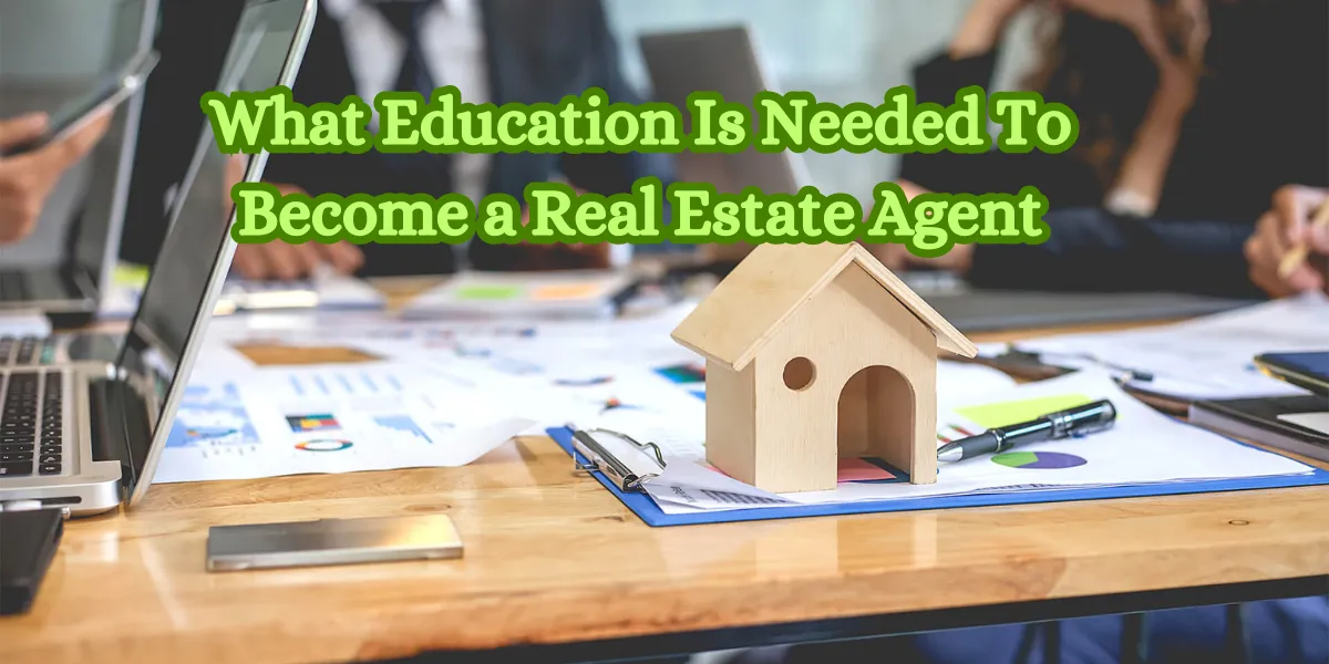 What Education Is Needed To Become a Real Estate Agent
